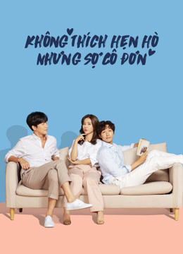 Không Thích Hẹn Hò Nhưng Sợ Cô Đơn - Lonely Enough to Love